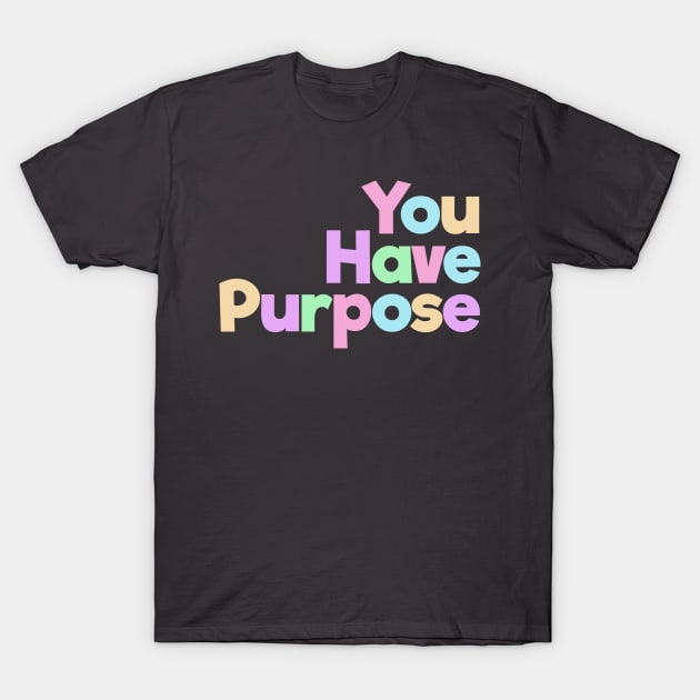 You Have Purpose T-Shirt by spunkie